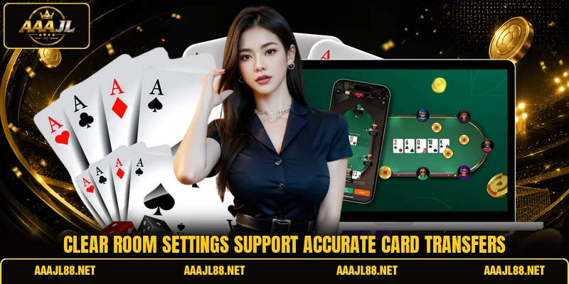 Clear room settings support accurate card transfers