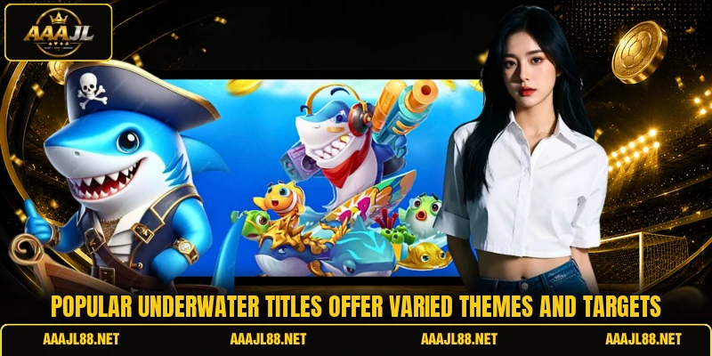 Popular underwater titles offer varied themes and targets